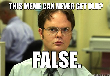 this meme can never get old? false. - this meme can never get old? false.  Schrute