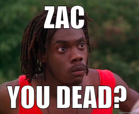 Sanka, you dead, man? - ZAC  YOU DEAD? Misc