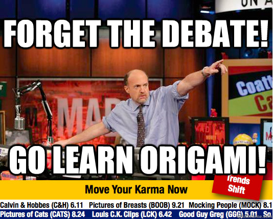 Forget the debate! Go learn origami! - Forget the debate! Go learn origami!  Mad Karma with Jim Cramer