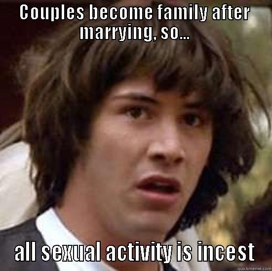 COUPLES BECOME FAMILY AFTER MARRYING, SO... ALL SEXUAL ACTIVITY IS INCEST conspiracy keanu