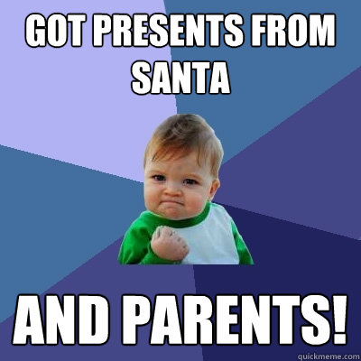 Got presents from santa and parents! - Got presents from santa and parents!  Success Kid