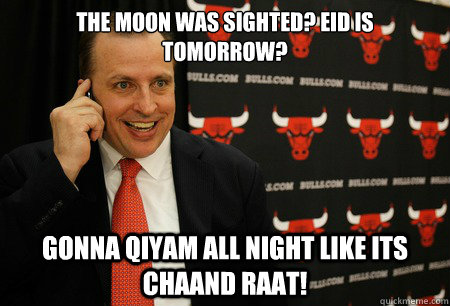 The Moon was sighted? Eid is tomorrow? Gonna qiyam all night like its chaand raat! - The Moon was sighted? Eid is tomorrow? Gonna qiyam all night like its chaand raat!  Good Guy Thibodeau