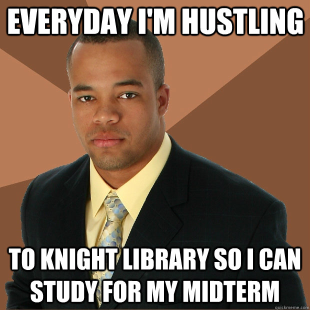 Everyday I'm Hustling To knight library so i can study for my Midterm  Successful Black Man