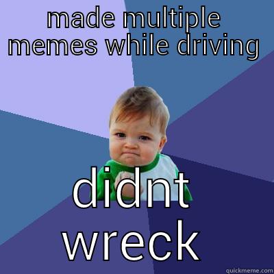 driving pro - MADE MULTIPLE MEMES WHILE DRIVING DIDNT WRECK Success Kid