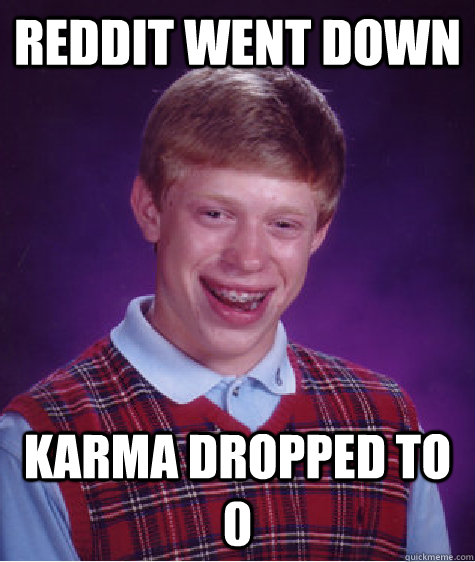 Reddit went down Karma dropped to 0  Bad Luck Brian