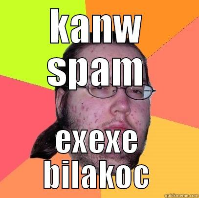 axaxxaxaa a - KANW SPAM EXEXE BILAKOC Butthurt Dweller