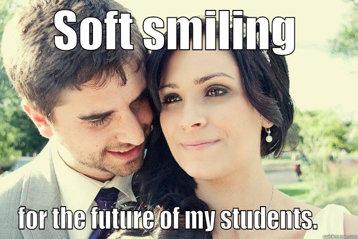 SOFT SMILING FOR THE FUTURE OF MY STUDENTS.     Misc