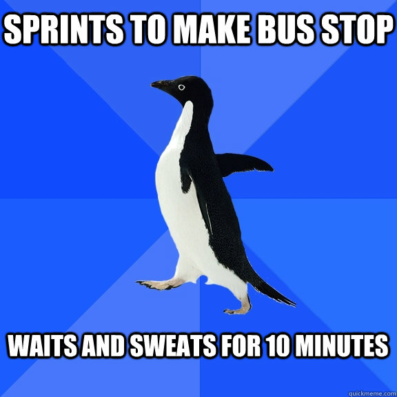 SPRINTS TO MAKE BUS STOP  WAITS AND SWEATS FOR 10 MINUTES  Socially Awkward Penguin