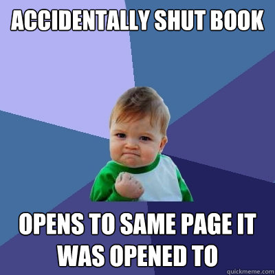 accidentally shut book opens to same page it was opened to  Success Kid