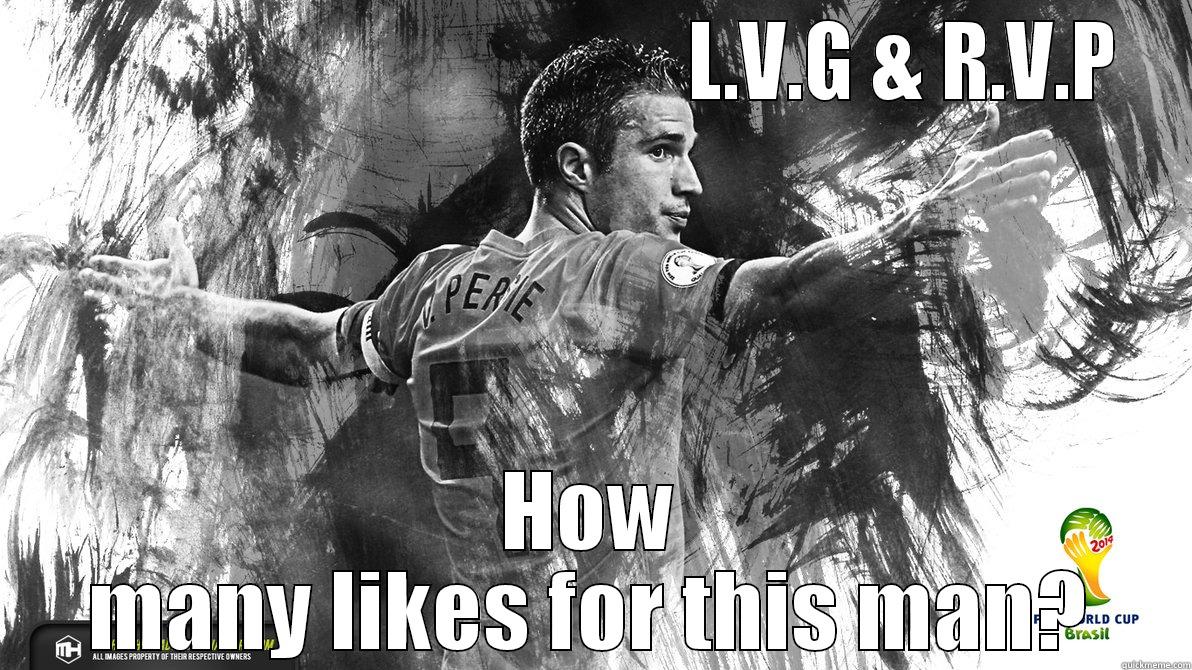                                       L.V.G & R.V.P HOW MANY LIKES FOR THIS MAN? Misc