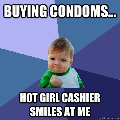 buying condoms... hot girl cashier smiles at me - buying condoms... hot girl cashier smiles at me  Success Kid