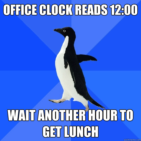 Office clock reads 12:00 Wait another hour to get lunch  Socially Awkward Penguin