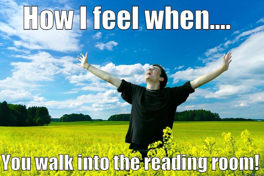 Walking on Sunshine - HOW I FEEL WHEN....   YOU WALK INTO THE READING ROOM! Misc