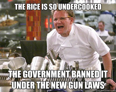 The rice is so undercooked The government banned it under the new gun laws  Chef Ramsay