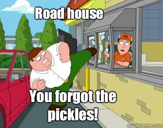 Road house  You forgot the pickles!  