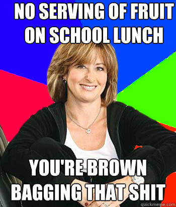 NO SERVING OF FRUIT ON SCHOOL LUNCH YOU'RE BROWN BAGGING THAT SHIT  Sheltering Suburban Mom