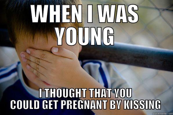 WHEN I WAS YOUNG I THOUGHT THAT YOU COULD GET PREGNANT BY KISSING Confession kid