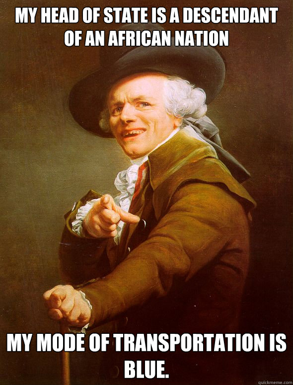 My head of state is a descendant of an African Nation My mode of transportation is
blue.  Joseph Ducreux