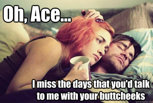 Oh, Ace... I miss the days that you'd talk to me with your buttcheeks  Reminiscing Ace Ventura