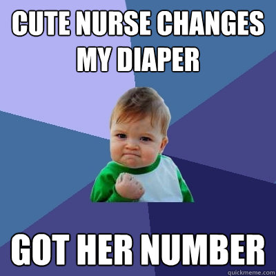 cute nurse changes my diaper got her number  Success Kid