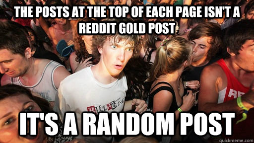 The posts at the top of each page isn't a reddit gold post it's a random post  Sudden Clarity Clarence