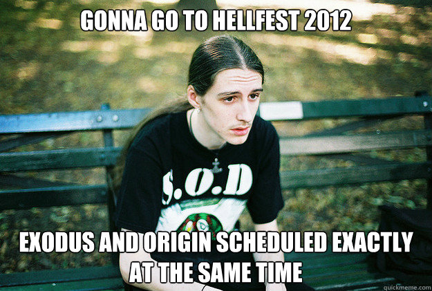 Gonna go to Hellfest 2012 Exodus and Origin scheduled exactly at the same time  First World Metal Problems