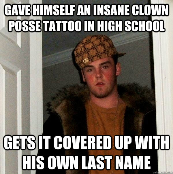 gave himself an insane clown posse tattoo in high school gets it covered up with his own last name  Scumbag Steve