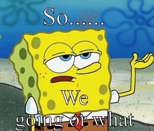 Fagget  - SO...... WE GOING OR WHAT Tough Spongebob