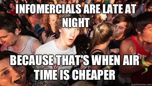 Infomercials are late at night Because that's when air time is cheaper - Infomercials are late at night Because that's when air time is cheaper  Misc