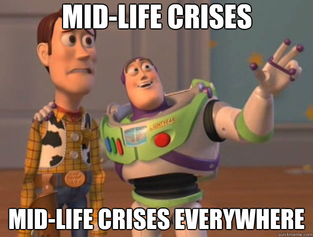 Mid-life crises Mid-life crises everywhere - Mid-life crises Mid-life crises everywhere  Toy Story