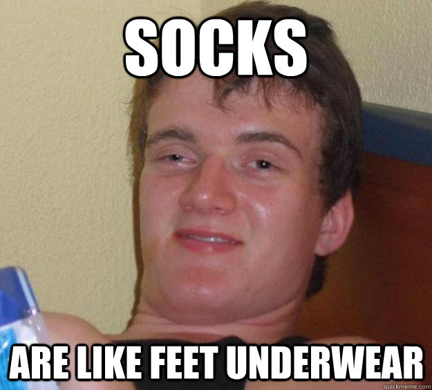socks are like feet underwear - socks are like feet underwear  10 Guy