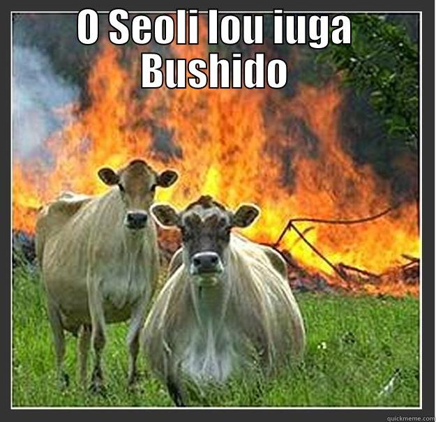 O SEOLI LOU IUGA BUSHIDO  Evil cows