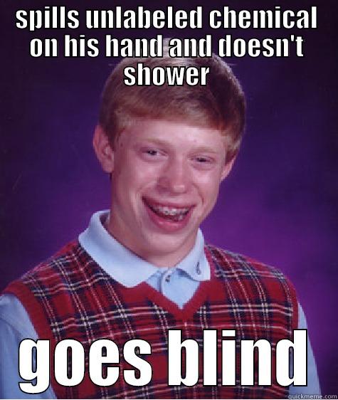 SPILLS UNLABELED CHEMICAL ON HIS HAND AND DOESN'T SHOWER GOES BLIND Bad Luck Brian