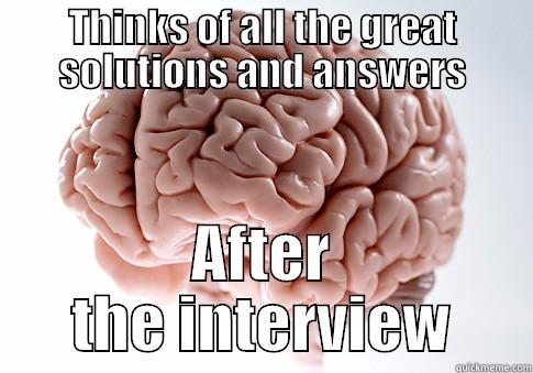 THINKS OF ALL THE GREAT SOLUTIONS AND ANSWERS AFTER THE INTERVIEW Scumbag Brain