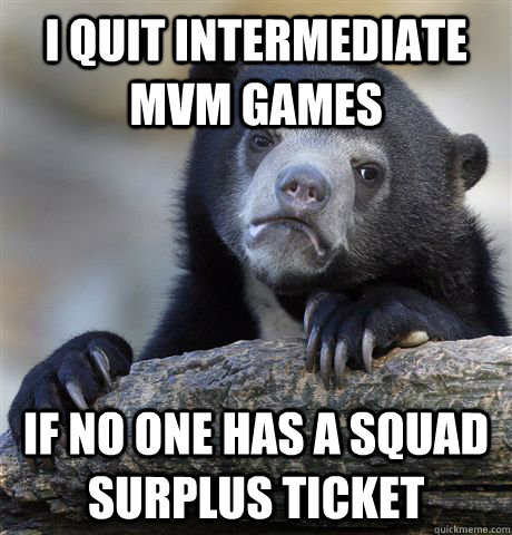 I quit intermediate mvm games if no one has a squad surplus ticket  Confession Bear