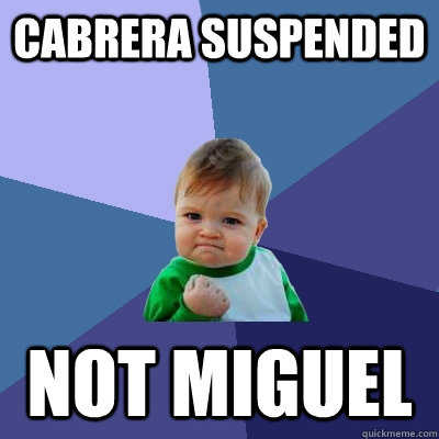 cabrera suspended not miguel - cabrera suspended not miguel  Success Kid