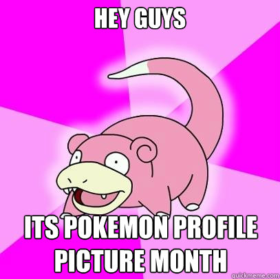 hey guys ITS POKEMON PROFILE PICTURE MONTH  Slowpoke