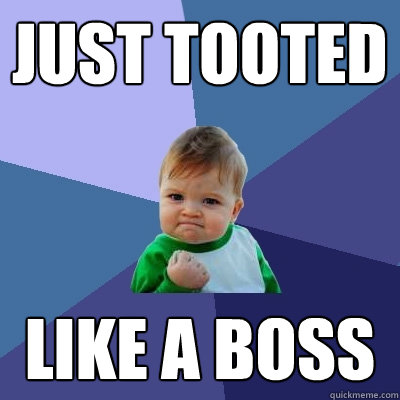 Just tooted Like a boss  Success Kid
