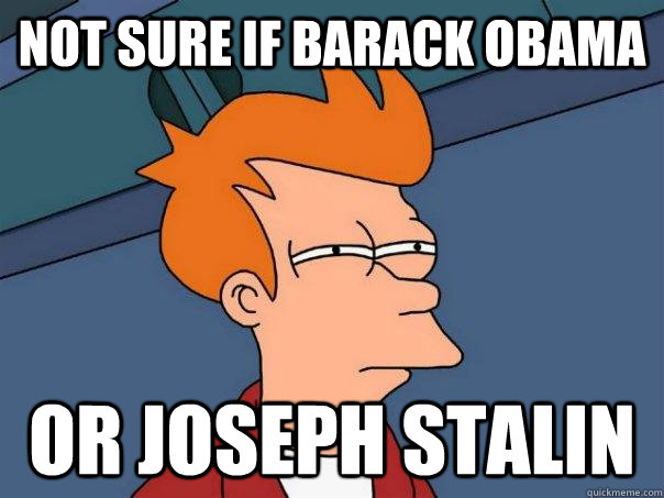 Not sure if Barack Obama Or Joseph Stalin  Futurama Fry