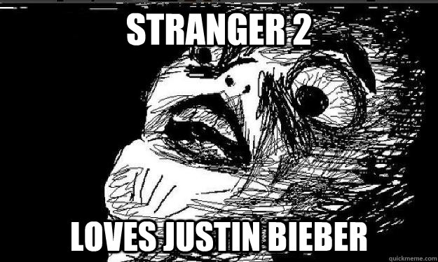 STRANGER 2 LOVES JUSTIN BIEBER    Raisin face