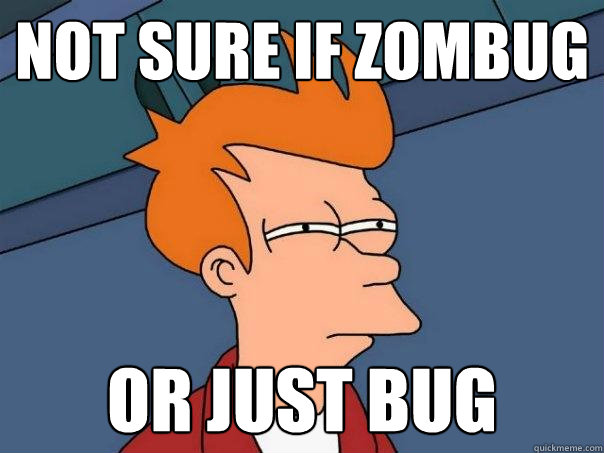 Not sure if zombug or just bug  Futurama Fry