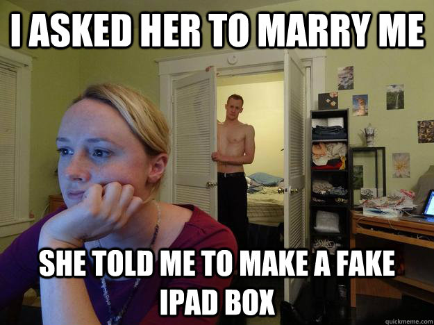 I asked her to marry me she told me to make a fake Ipad box  Redditors Husband