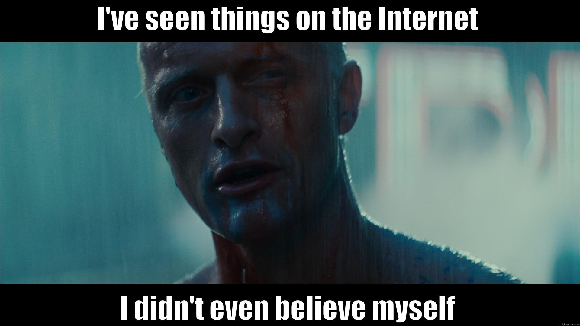 Roy Batty discovers the Internet - I'VE SEEN THINGS ON THE INTERNET I DIDN'T EVEN BELIEVE MYSELF Misc