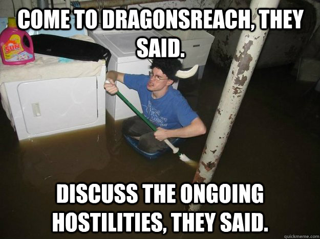 Come to Dragonsreach, they said. Discuss the ongoing hostilities, they said. - Come to Dragonsreach, they said. Discuss the ongoing hostilities, they said.  Do the laundry they said