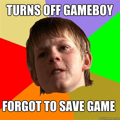 Turns off gameboy Forgot to save game - Turns off gameboy Forgot to save game  Angry School Boy