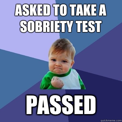 Asked to take a sobriety test Passed - Asked to take a sobriety test Passed  Success Kid