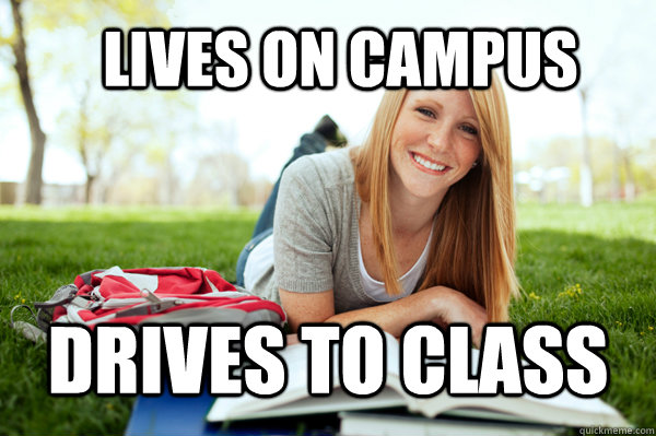 Lives on campus Drives to class  Dumb studying college girl