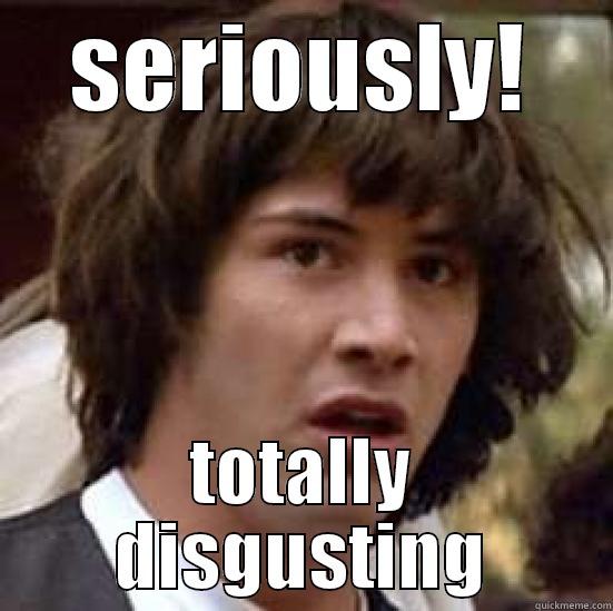 tottally ddiissgustinggg - SERIOUSLY! TOTALLY DISGUSTING conspiracy keanu