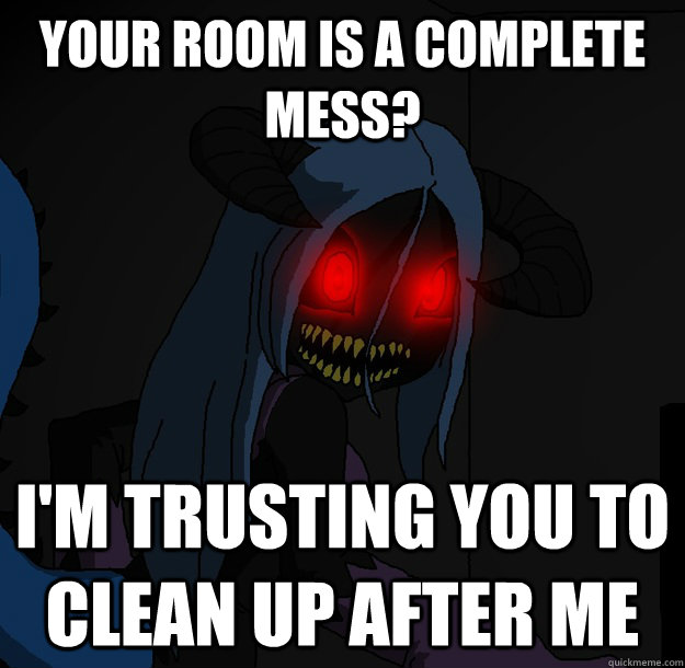 Your room is a complete mess? I'm trusting you to clean up after me  Spooky Boogie