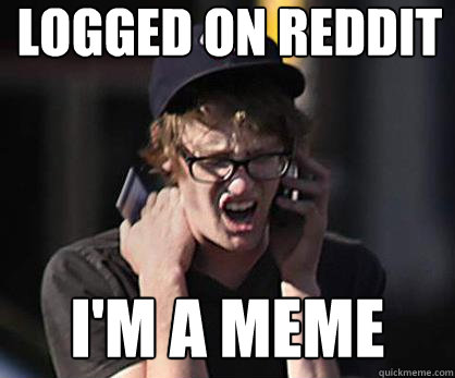 Logged on Reddit I'm A MEME  Sad Hipster